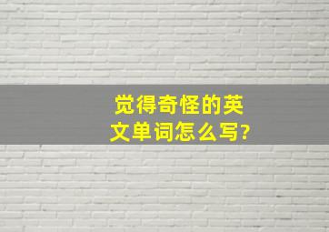 觉得奇怪的英文单词怎么写?