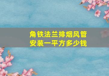 角铁法兰排烟风管安装一平方多少钱