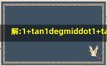 解:(1+tan1°)·(1+tan2°)·(1+tan3°)·...·(1+tan44°)·(1+tan45°)