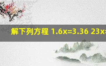 解下列方程 1.6x=3.36 23x=69