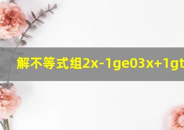 解不等式组,2x-1≥0,3x+1>0,3x-2