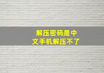 解压密码是中文手机解压不了