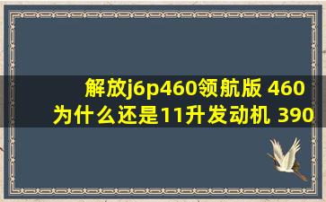 解放j6p460领航版 460为什么还是11升发动机 390就是11升发动机 ...