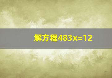 解方程,483x=12