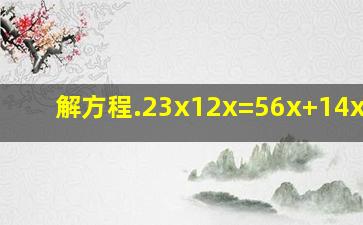 解方程.23x12x=56x+14x=38.