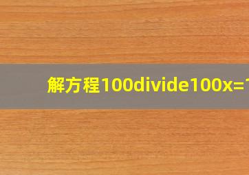 解方程100÷100x=10