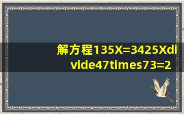 解方程135X=3425X÷47×73=23