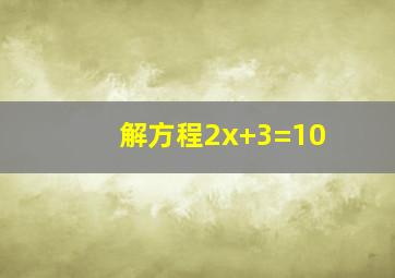 解方程2x+3=10