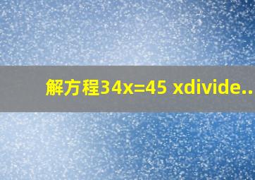 解方程34x=45 x÷...