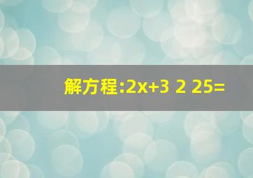解方程:(2x+3) 2 25=