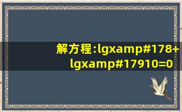 解方程:(lgx)²+lgx³10=0 (lgx)的平方+lgx的3次方10=0