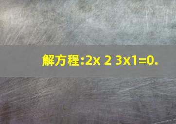 解方程:2x 2 3x1=0.