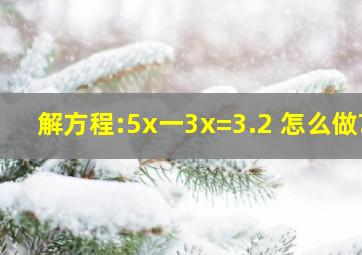 解方程:5x一3x=3.2 怎么做?