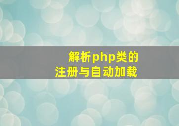 解析php类的注册与自动加载