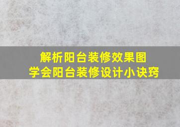 解析阳台装修效果图 学会阳台装修设计小诀窍