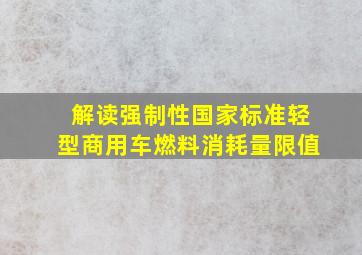 解读强制性国家标准《轻型商用车燃料消耗量限值》