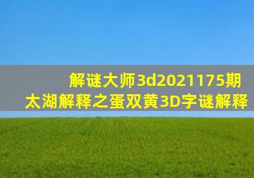 解谜大师3d2021175期太湖解释之蛋双黄3D字谜解释