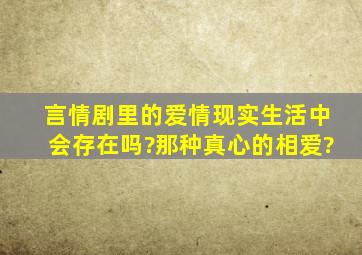 言情剧里的爱情现实生活中会存在吗?那种真心的相爱?