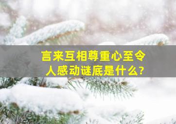 言来互相尊重,心至令人感动谜底是什么?