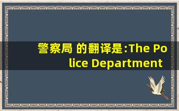 警察局 的翻译是:The Police Department 中文翻译英文意思,翻译英语