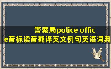 警察局,police office,音标,读音,翻译,英文例句,英语词典