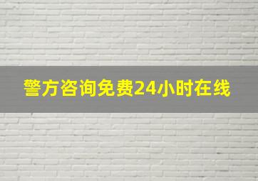 警方咨询免费24小时在线 