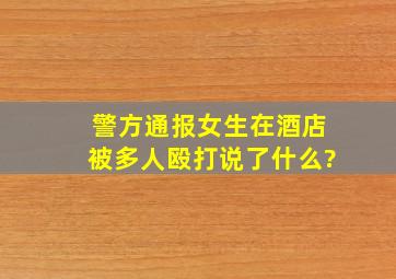 警方通报女生在酒店被多人殴打说了什么?