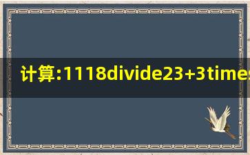 计算:(1)118÷(2)3+3×(2)(2)120146÷(2)×...