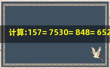 计算:157= 7530= 848= 6520+5= 30+...