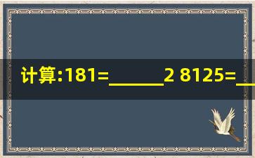 计算:181=(______)2; 8125=(______)3;152=______; (1)2011=______