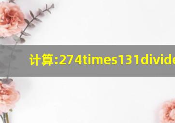计算:274×(131)÷(3)2.