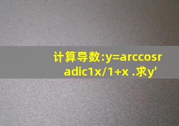 计算导数:y=arccos√(1x)/(1+x) .求y'