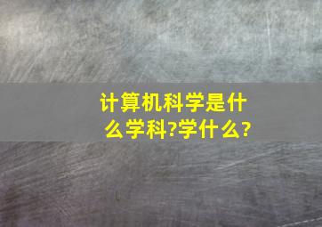 计算机科学是什么学科?学什么?