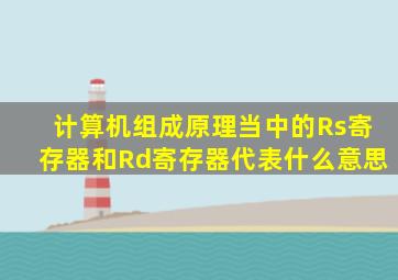 计算机组成原理当中的Rs寄存器和Rd寄存器代表什么意思(