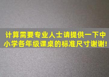 计算需要,专业人士请提供一下中小学各年级课桌的标准尺寸,谢谢!