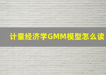 计量经济学GMM模型怎么读