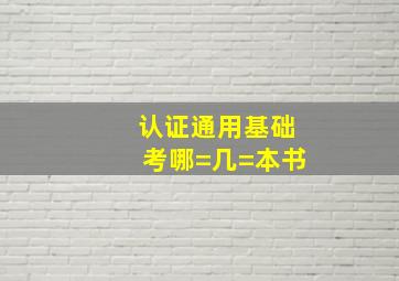 认证通用基础考哪=几=本书