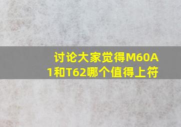 讨论〗大家觉得M60A1和T62哪个值得上符