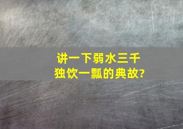 讲一下弱水三千独饮一瓢的典故?