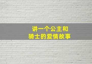 讲一个公主和骑士的爱情故事(