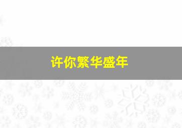 许你繁华盛年,