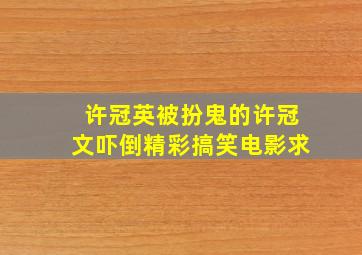 许冠英被扮鬼的许冠文吓倒,精彩搞笑电影求