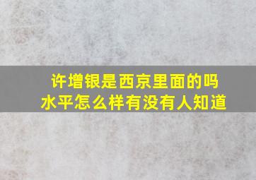 许增银是西京里面的吗(水平怎么样(有没有人知道(