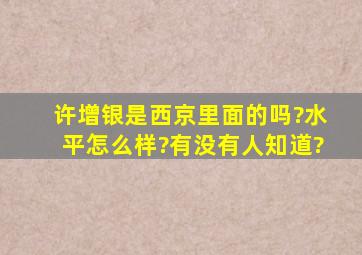 许增银是西京里面的吗?水平怎么样?有没有人知道?