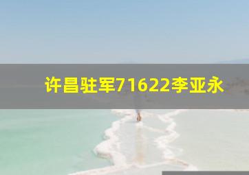 许昌驻军71622李亚永