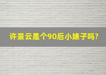 许景云是个90后小婊子吗?