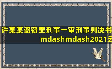 许某某盗窃罪刑事一审刑事判决书——(2021)云0622刑初286号 