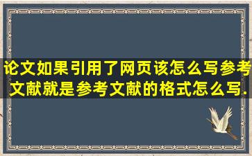 论文如果引用了网页该怎么写参考文献,就是参考文献的格式怎么写...