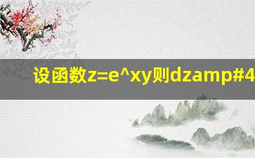 设函数z=e^xy,则dz/(2,l)=?