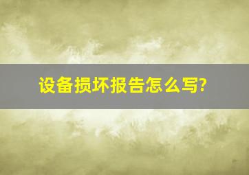 设备损坏报告怎么写?